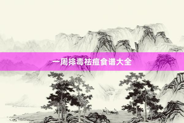 一周排毒祛痘食谱大全